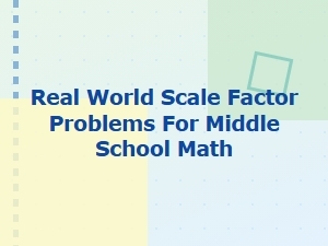 Real-World Problems: Using Scale Factor in Daily Life